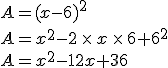 A=(x-6)^2\\A=x^2-2\,\times  \,x\,\times  \,6+6^2\\A=x^2-12x+36
